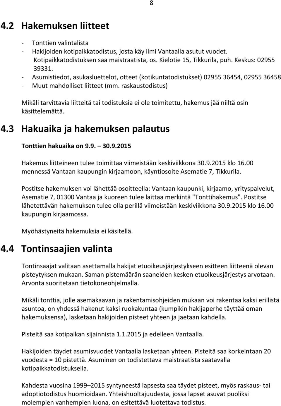 raskaustodistus) Mikäli tarvittavia liitteitä tai todistuksia ei ole toimitettu, hakemus jää niiltä osin käsittelemättä. 4.3 Hakuaika ja hakemuksen palautus Tonttien hakuaika on 9.