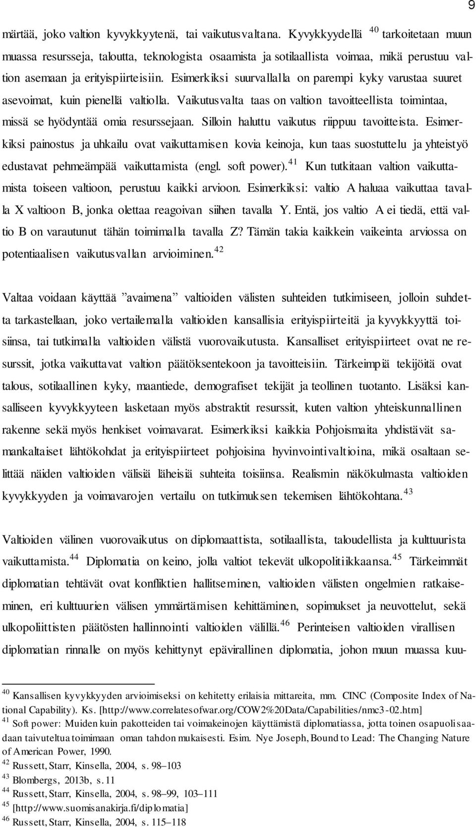 Esimerkiksi suurvallalla on parempi kyky varustaa suuret asevoimat, kuin pienellä valtiolla. Vaikutusvalta taas on valtion tavoitteellista toimintaa, missä se hyödyntää omia resurssejaan.