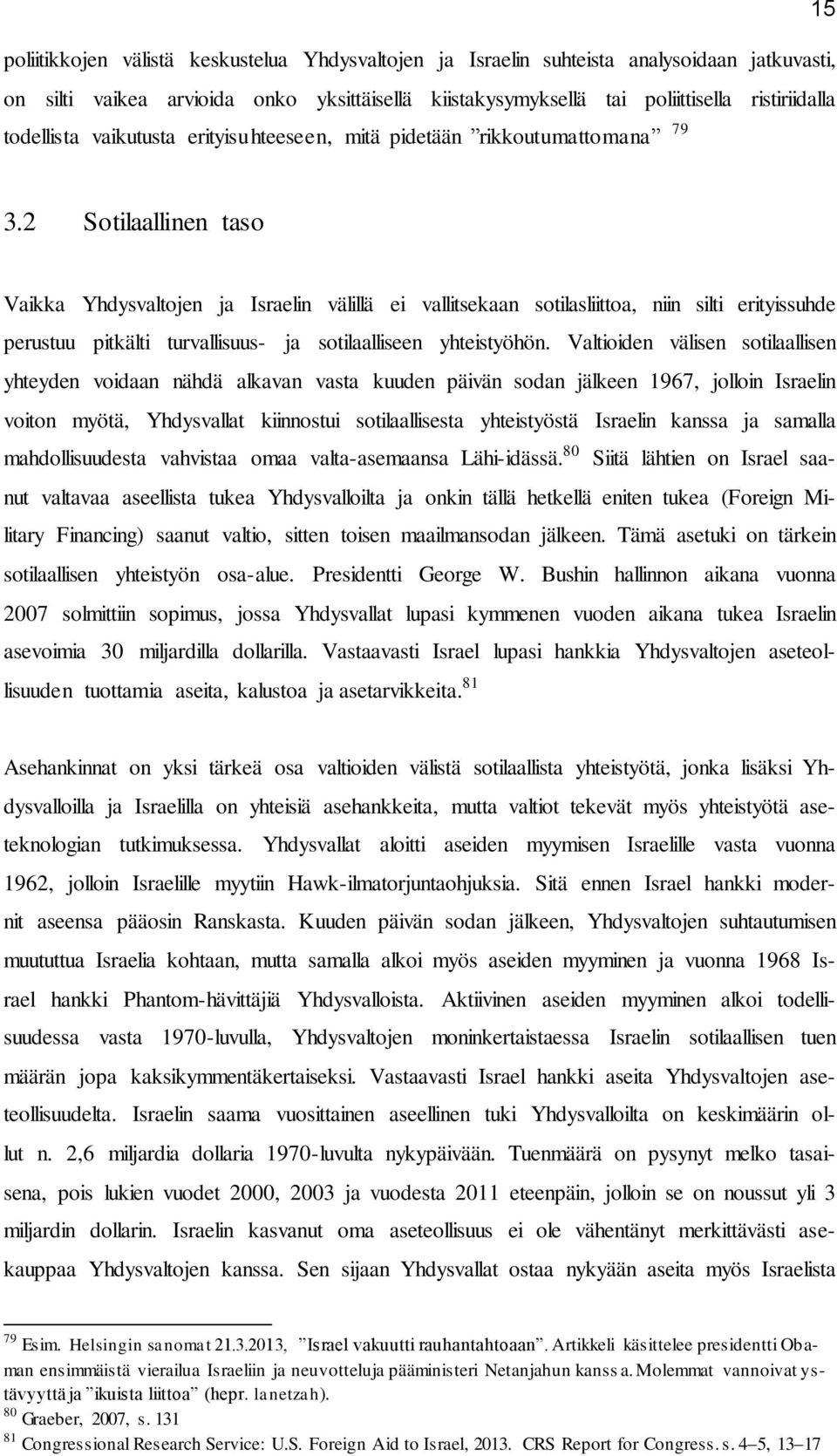 2 Sotilaallinen taso Vaikka Yhdysvaltojen ja Israelin välillä ei vallitsekaan sotilasliittoa, niin silti erityissuhde perustuu pitkälti turvallisuus- ja sotilaalliseen yhteistyöhön.