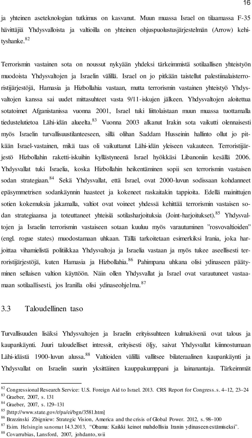 Israel on jo pitkään taistellut palestiinalaisterroristijärjestöjä, Hamasia ja Hizbollahia vastaan, mutta terrorismin vastainen yhteistyö Yhdysvaltojen kanssa sai uudet mittasuhteet vasta