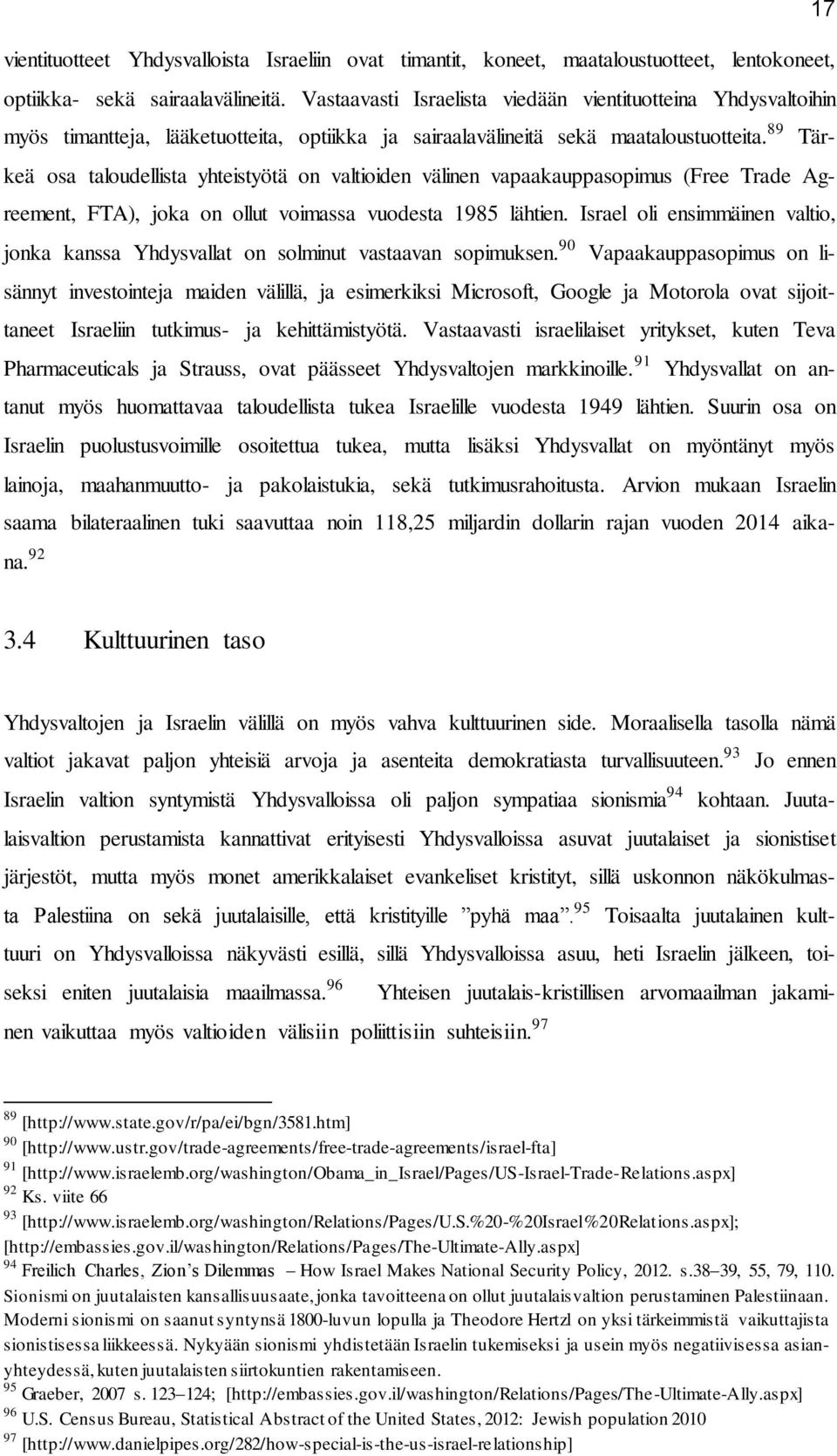 89 Tärkeä osa taloudellista yhteistyötä on valtioiden välinen vapaakauppasopimus (Free Trade Agreement, FTA), joka on ollut voimassa vuodesta 1985 lähtien.