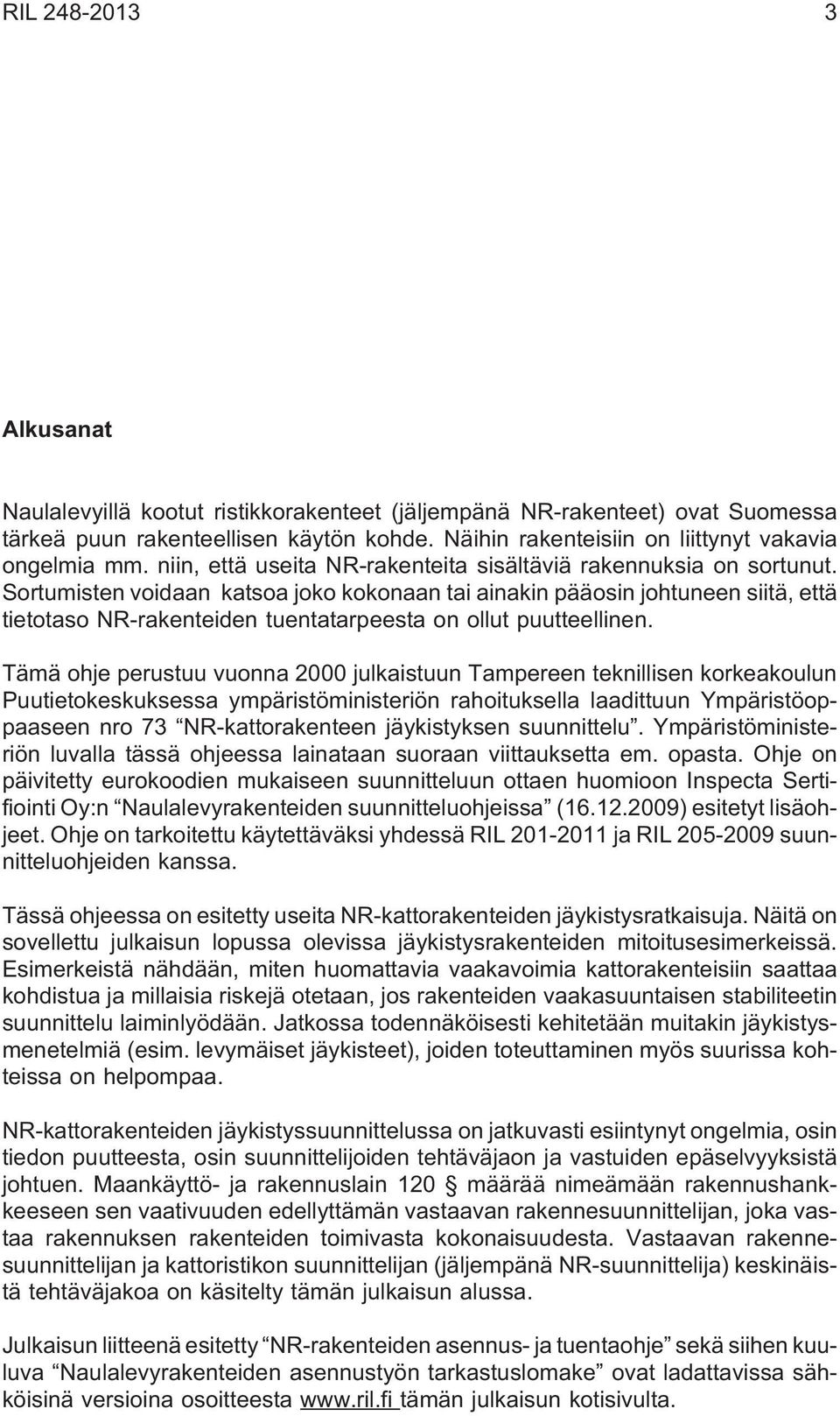 Sortumisten voidaan katsoa joko kokonaan tai ainakin pääosin johtuneen siitä, että tietotaso NR-rakenteiden tuentatarpeesta on ollut puutteellinen.