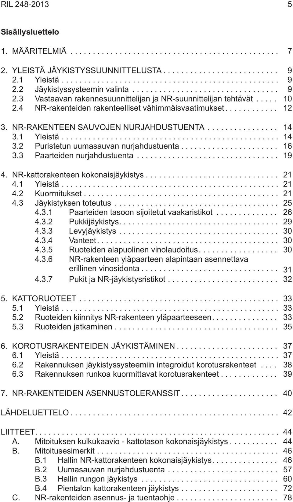 3 Paarteiden nurjahdustuenta... 19 4. NR-kattorakenteen kokonaisjäykistys... 21 4.1 Yleistä... 21 4.2 Kuormitukset... 21 4.3 Jäykistyksen toteutus... 25 4.3.1 Paarteiden tasoon sijoitetut vaakaristikot.