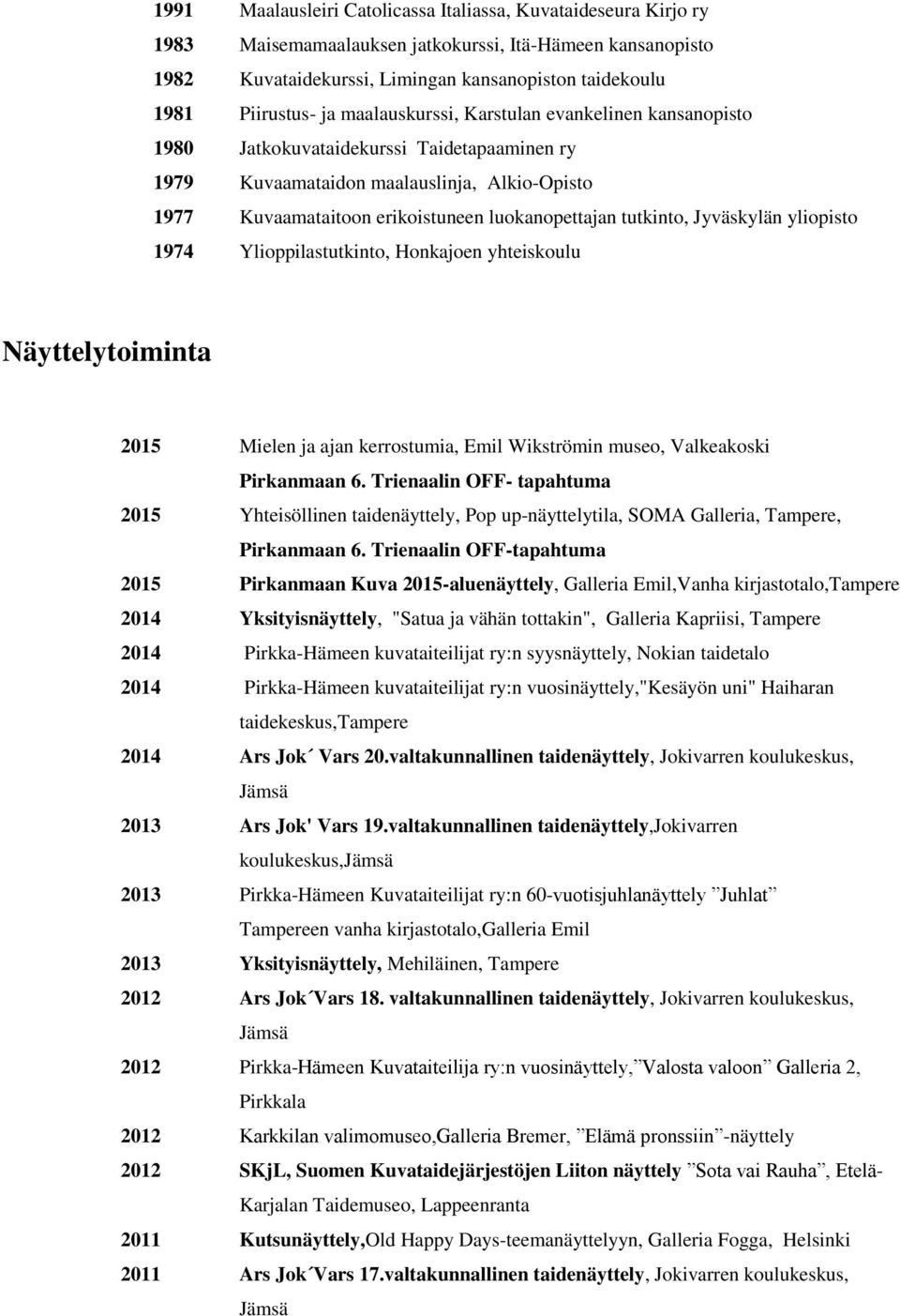 tutkinto, Jyväskylän yliopisto 1974 Ylioppilastutkinto, Honkajoen yhteiskoulu Näyttelytoiminta 2015 Mielen ja ajan kerrostumia, Emil Wikströmin museo, Valkeakoski Pirkanmaan 6.