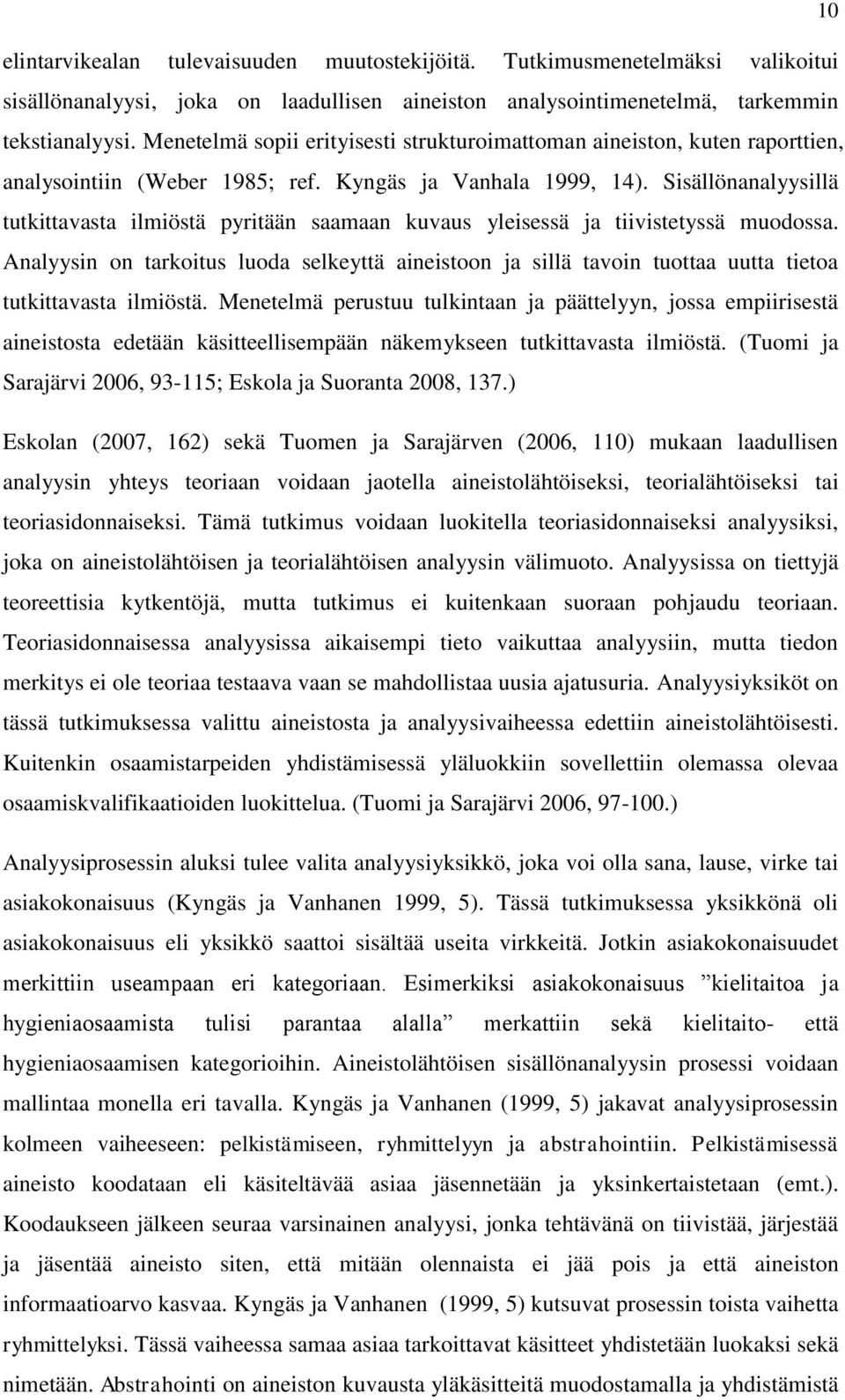 Sisällönanalyysillä tutkittavasta ilmiöstä pyritään saamaan kuvaus yleisessä ja tiivistetyssä muodossa.