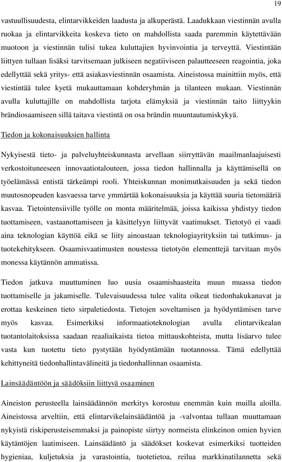 Viestintään liittyen tullaan lisäksi tarvitsemaan julkiseen negatiiviseen palautteeseen reagointia, joka edellyttää sekä yritys- että asiakasviestinnän osaamista.