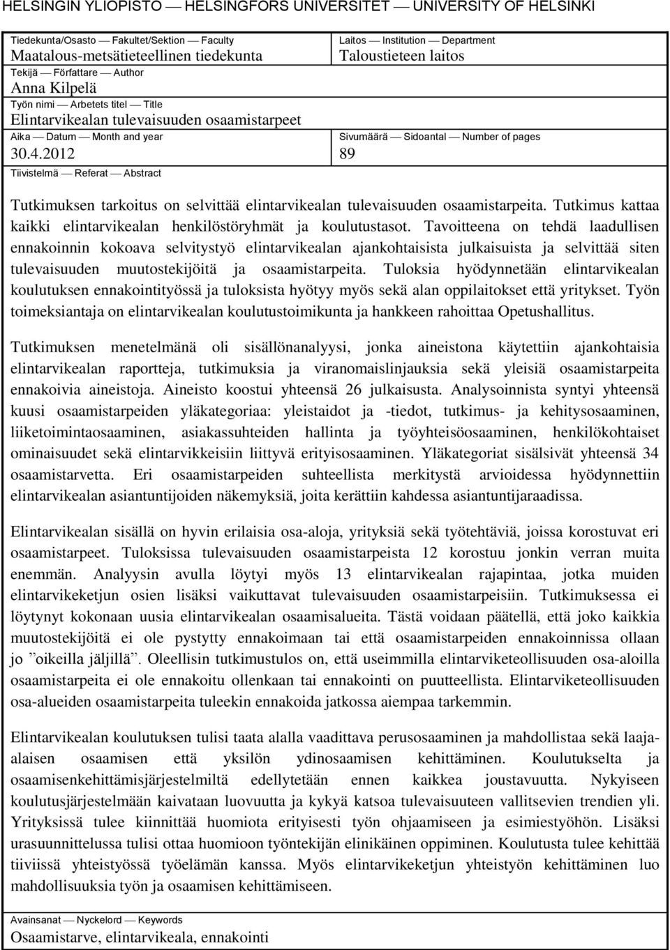 2012 Tiivistelmä Referat Abstract Laitos Institution Department Taloustieteen laitos Sivumäärä Sidoantal Number of pages 89 Tutkimuksen tarkoitus on selvittää elintarvikealan tulevaisuuden