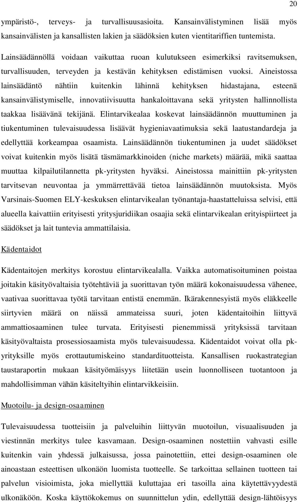 Aineistossa lainsäädäntö nähtiin kuitenkin lähinnä kehityksen hidastajana, esteenä kansainvälistymiselle, innovatiivisuutta hankaloittavana sekä yritysten hallinnollista taakkaa lisäävänä tekijänä.