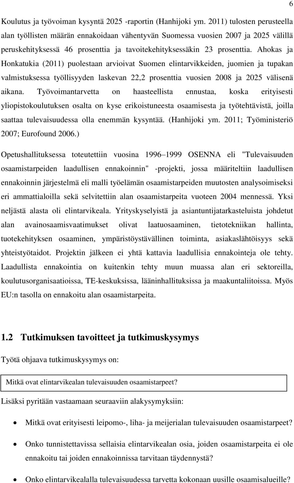 Ahokas ja Honkatukia (2011) puolestaan arvioivat Suomen elintarvikkeiden, juomien ja tupakan valmistuksessa työllisyyden laskevan 22,2 prosenttia vuosien 2008 ja 2025 välisenä aikana.