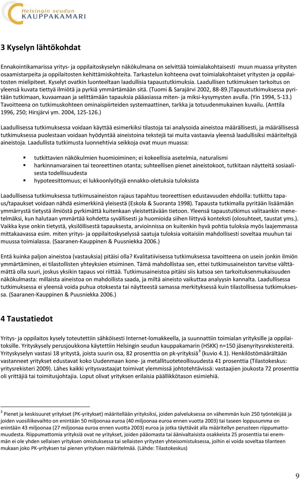 Laadullisen tutkimuksen tarkoitus on yleensä kuvata tiettyä ilmiötä ja pyrkiä ymmärtämään sitä. (Tuomi & Sarajärvi 2002, 88-89.