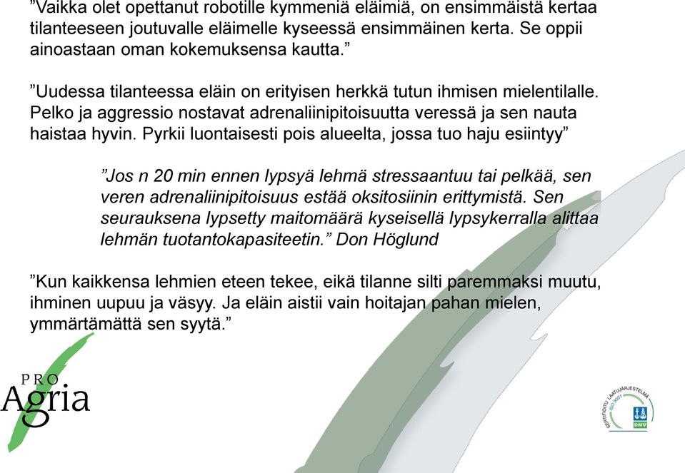 Pyrkii luontaisesti pois alueelta, jossa tuo haju esiintyy Jos n 20 min ennen lypsyä lehmä stressaantuu tai pelkää, sen veren adrenaliinipitoisuus estää oksitosiinin erittymistä.