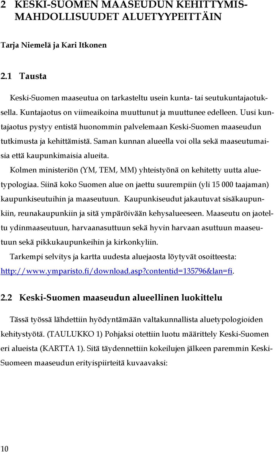 Saman kunnan alueella voi olla sekä maaseutumaisia että kaupunkimaisia alueita. Kolmen ministeriön (YM, TEM, MM) yhteistyönä on kehitetty uutta aluetypologiaa.