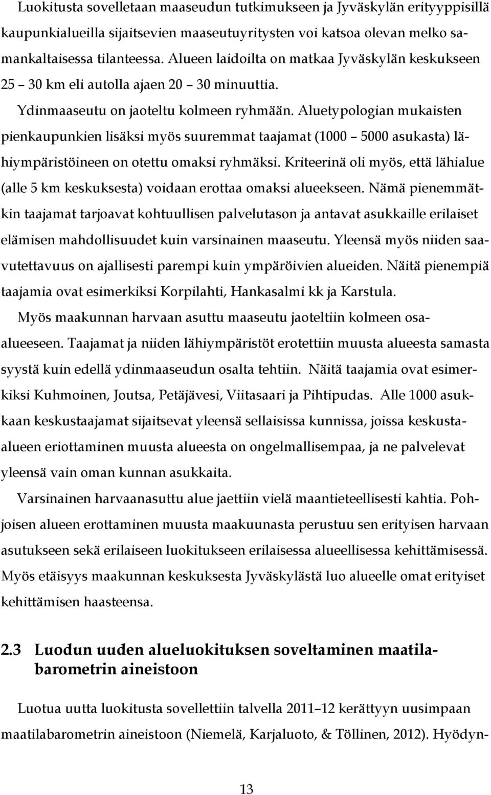 Aluetypologian mukaisten pienkaupunkien lisäksi myös suuremmat taajamat (1000 5000 asukasta) lähiympäristöineen on otettu omaksi ryhmäksi.