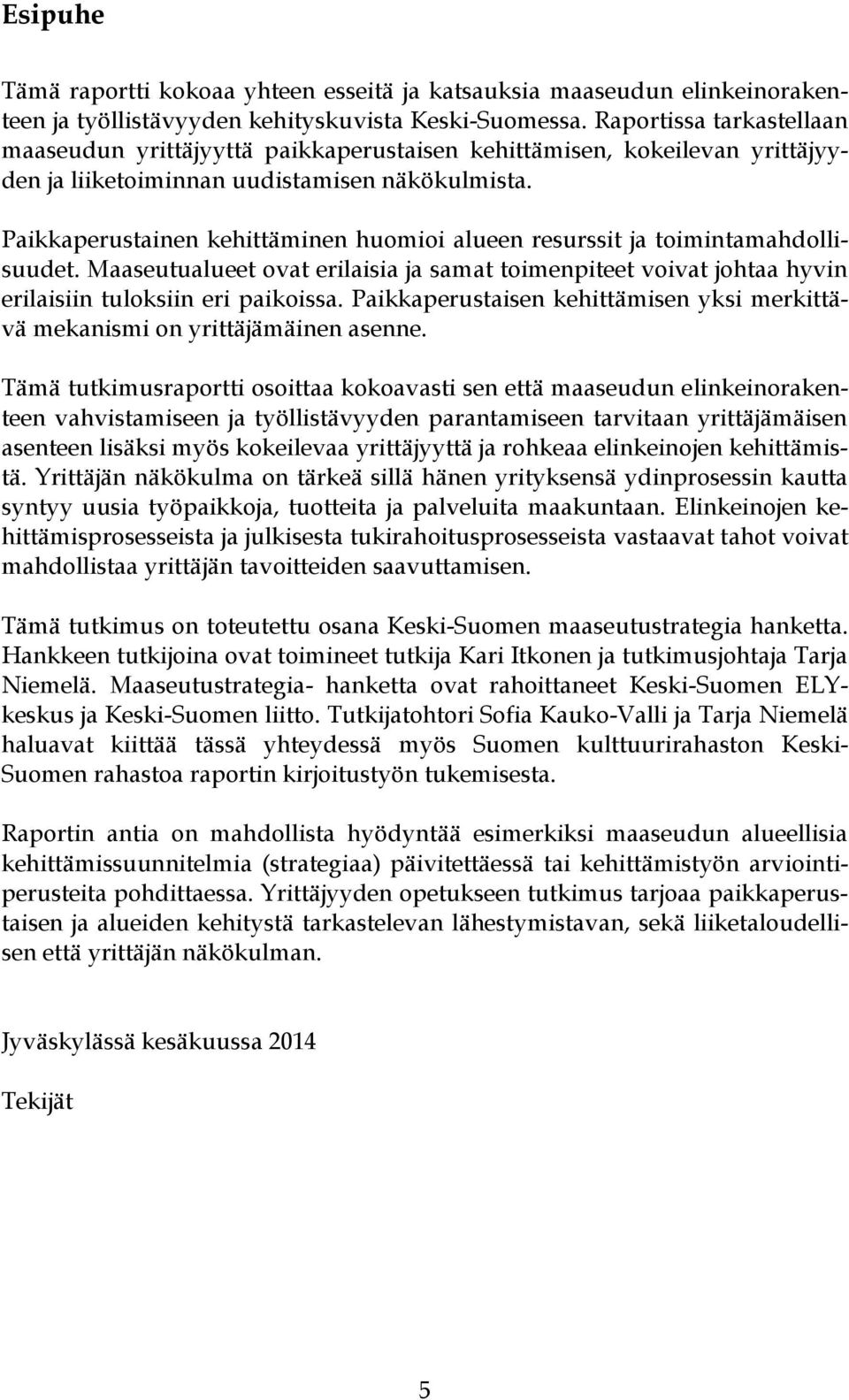 Paikkaperustainen kehittäminen huomioi alueen resurssit ja toimintamahdollisuudet. Maaseutualueet ovat erilaisia ja samat toimenpiteet voivat johtaa hyvin erilaisiin tuloksiin eri paikoissa.