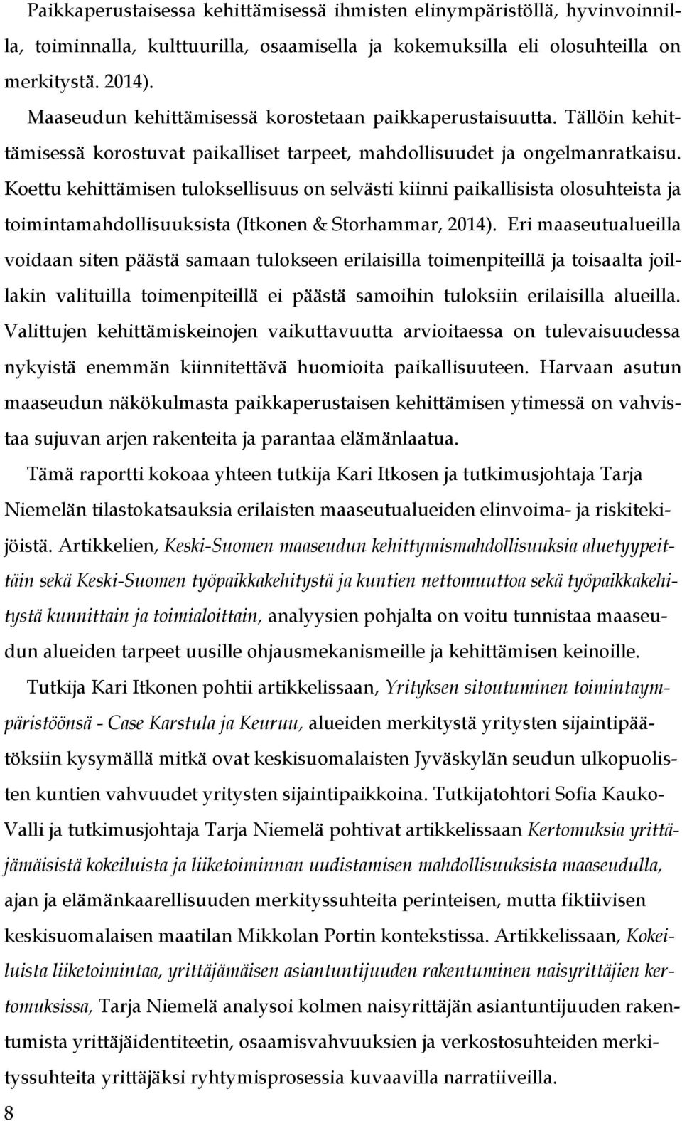 Koettu kehittämisen tuloksellisuus on selvästi kiinni paikallisista olosuhteista ja toimintamahdollisuuksista (Itkonen & Storhammar, 2014).