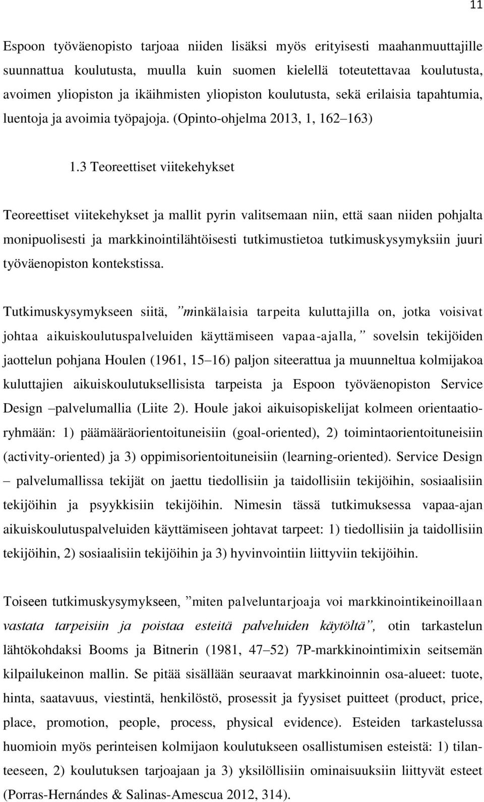 3 Teoreettiset viitekehykset Teoreettiset viitekehykset ja mallit pyrin valitsemaan niin, että saan niiden pohjalta monipuolisesti ja markkinointilähtöisesti tutkimustietoa tutkimuskysymyksiin juuri