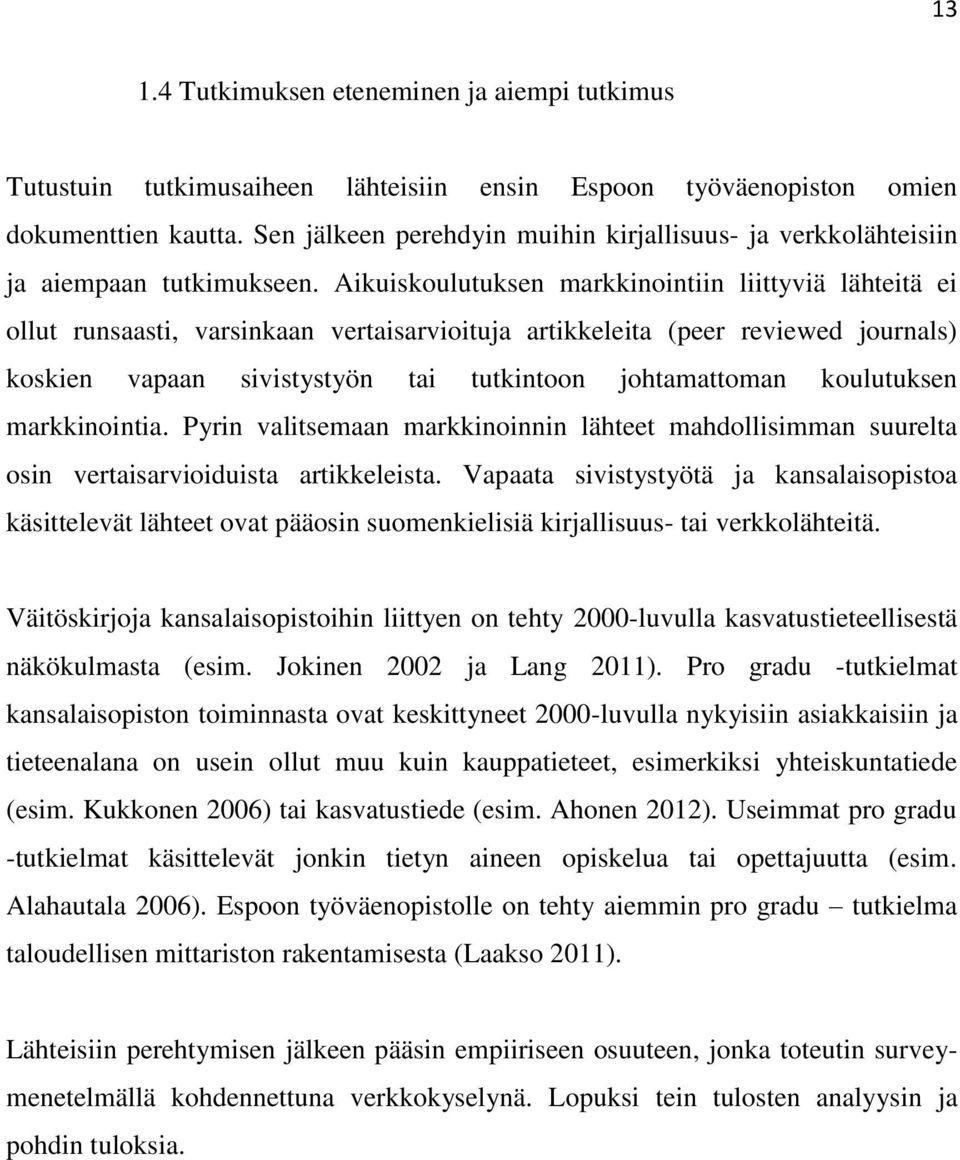 Aikuiskoulutuksen markkinointiin liittyviä lähteitä ei ollut runsaasti, varsinkaan vertaisarvioituja artikkeleita (peer reviewed journals) koskien vapaan sivistystyön tai tutkintoon johtamattoman