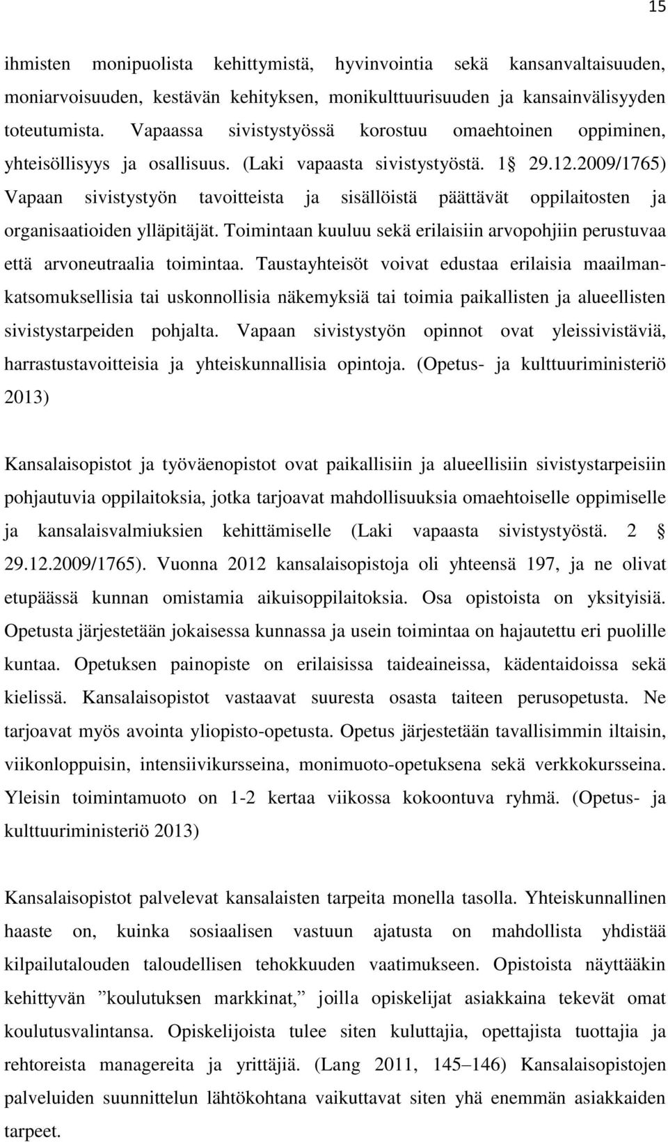 2009/1765) Vapaan sivistystyön tavoitteista ja sisällöistä päättävät oppilaitosten ja organisaatioiden ylläpitäjät.