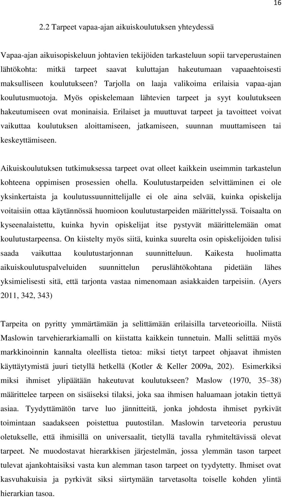 Erilaiset ja muuttuvat tarpeet ja tavoitteet voivat vaikuttaa koulutuksen aloittamiseen, jatkamiseen, suunnan muuttamiseen tai keskeyttämiseen.