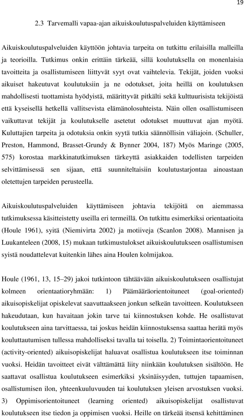 Tekijät, joiden vuoksi aikuiset hakeutuvat koulutuksiin ja ne odotukset, joita heillä on koulutuksen mahdollisesti tuottamista hyödyistä, määrittyvät pitkälti sekä kulttuurisista tekijöistä että