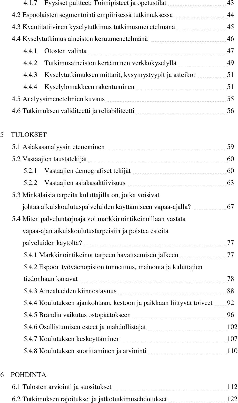 5 Analyysimenetelmien kuvaus 55 4.6 Tutkimuksen validiteetti ja reliabiliteetti 56 5 TULOKSET 5.1 Asiakasanalyysin eteneminen 59 5.2 Vastaajien taustatekijät 60 5.2.1 Vastaajien demografiset tekijät 60 5.