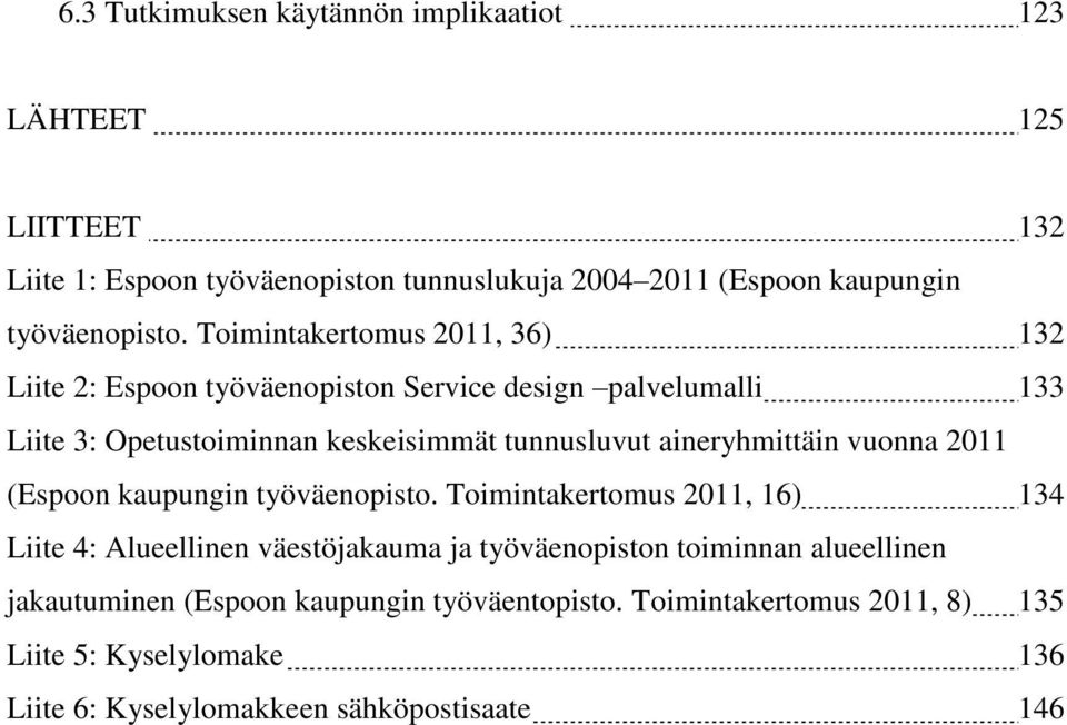 Toimintakertomus 2011, 36) 132 Liite 2: Espoon työväenopiston Service design palvelumalli 133 Liite 3: Opetustoiminnan keskeisimmät tunnusluvut