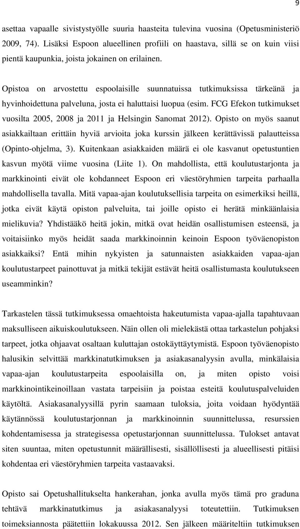 Opistoa on arvostettu espoolaisille suunnatuissa tutkimuksissa tärkeänä ja hyvinhoidettuna palveluna, josta ei haluttaisi luopua (esim.