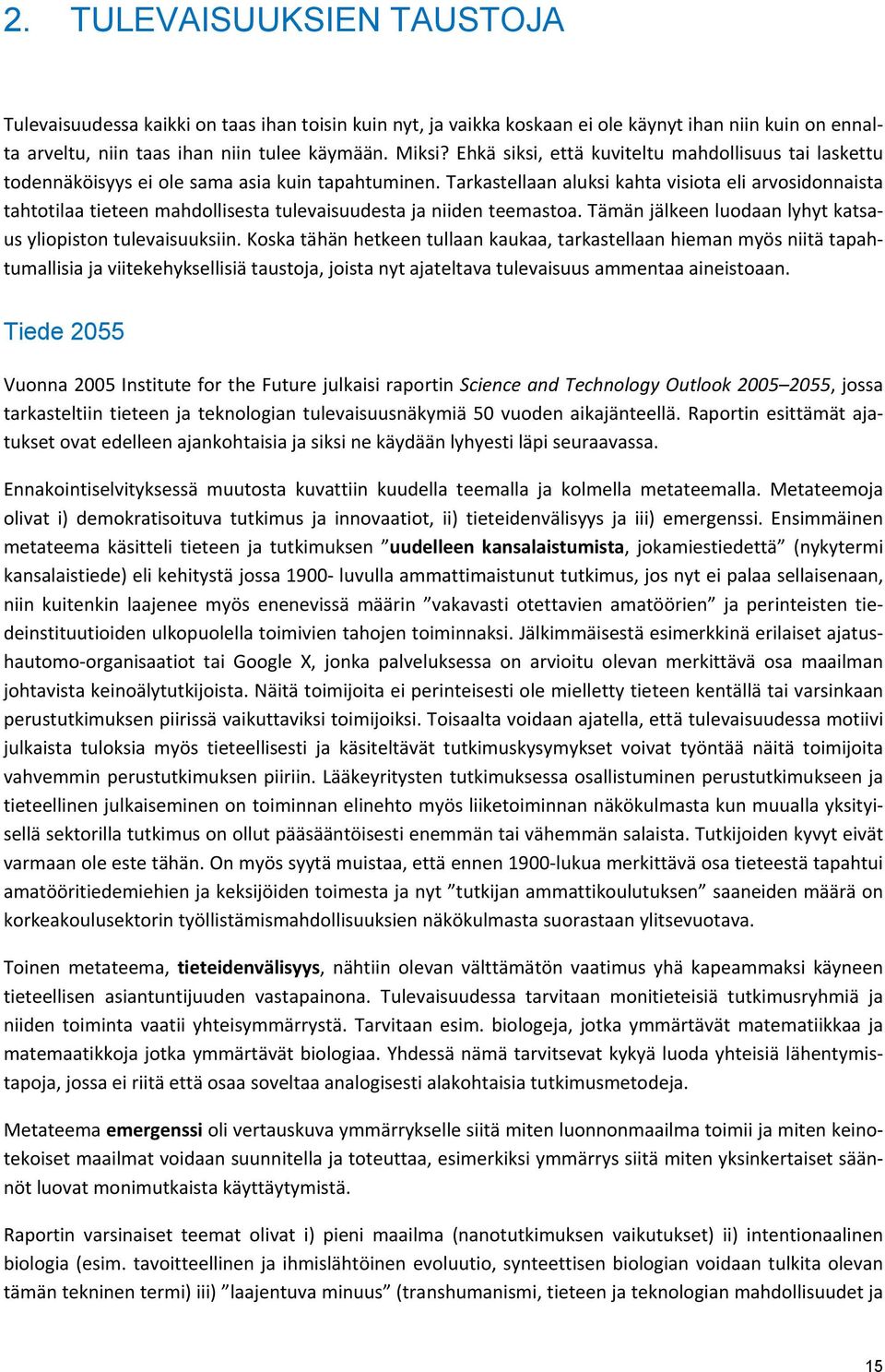 Tarkastellaan aluksi kahta visiota eli arvosidonnaista tahtotilaa tieteen mahdollisesta tulevaisuudesta ja niiden teemastoa. Tämän jälkeen luodaan lyhyt katsaus yliopiston tulevaisuuksiin.