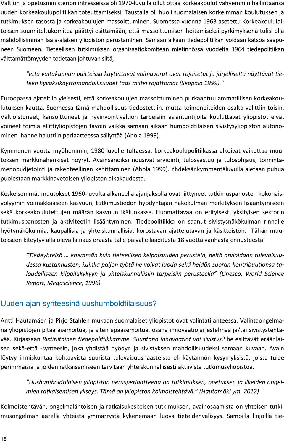 Suomessa vuonna 1963 asetettu Korkeakoululaitoksen suunniteltukomitea päättyi esittämään, että massoittumisen hoitamiseksi pyrkimyksenä tulisi olla mahdollisimman laaja alaisen yliopiston