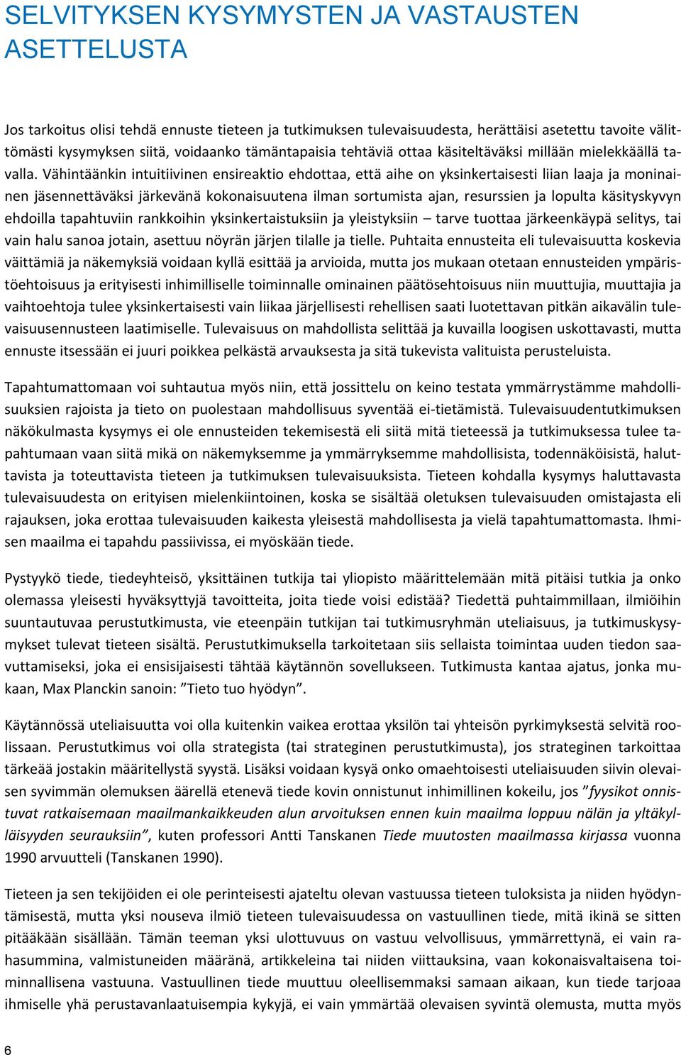 Vähintäänkin intuitiivinen ensireaktio ehdottaa, että aihe on yksinkertaisesti liian laaja ja moninainen jäsennettäväksi järkevänä kokonaisuutena ilman sortumista ajan, resurssien ja lopulta