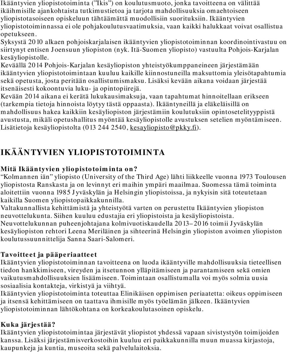 Syksystä 2010 alkaen pohjoiskarjalaisen ikääntyvien yliopistotoiminnan koordinointivastuu on siirtynyt entisen Joensuun yliopiston (nyk.