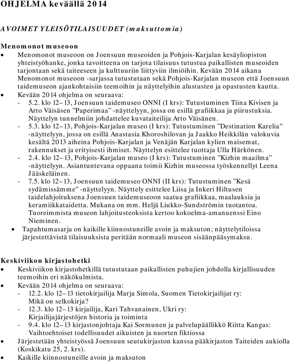 Kevään 2014 aikana Menomonot museoon -sarjassa tutustutaan sekä Pohjois-Karjalan museon että Joensuun taidemuseon ajankohtaisiin teemoihin ja näyttelyihin alustusten ja opastusten kautta.