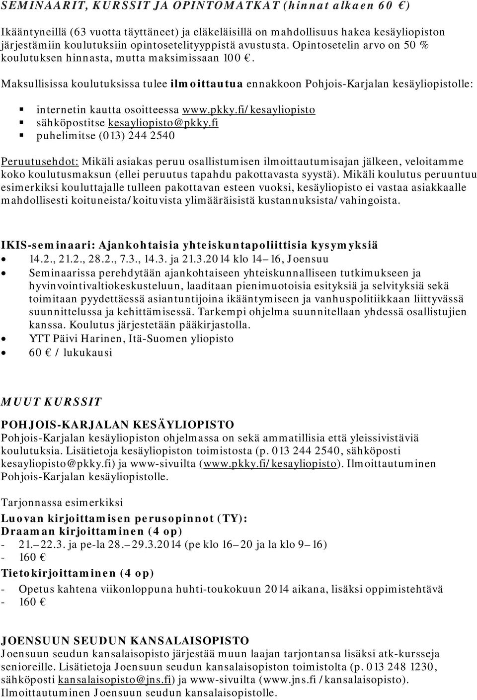 Maksullisissa koulutuksissa tulee ilmoittautua ennakkoon Pohjois-Karjalan kesäyliopistolle: internetin kautta osoitteessa www.pkky.fi/kesayliopisto sähköpostitse kesayliopisto@pkky.