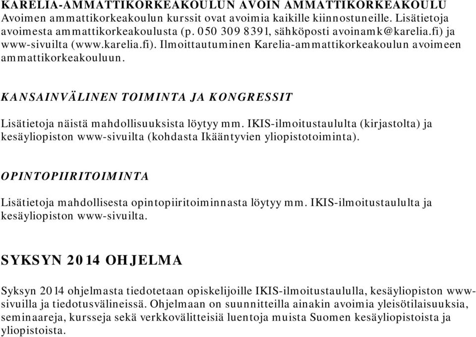 KANSAINVÄLINEN TOIMINTA JA KONGRESSIT Lisätietoja näistä mahdollisuuksista löytyy mm. IKIS-ilmoitustaululta (kirjastolta) ja kesäyliopiston www-sivuilta (kohdasta Ikääntyvien yliopistotoiminta).