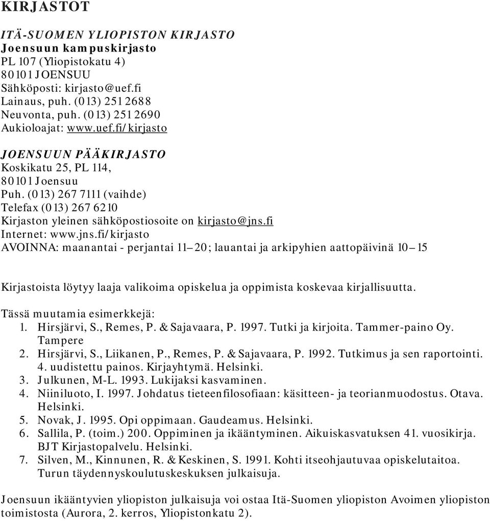 (013) 267 7111 (vaihde) Telefax (013) 267 6210 Kirjaston yleinen sähköpostiosoite on kirjasto@jns.