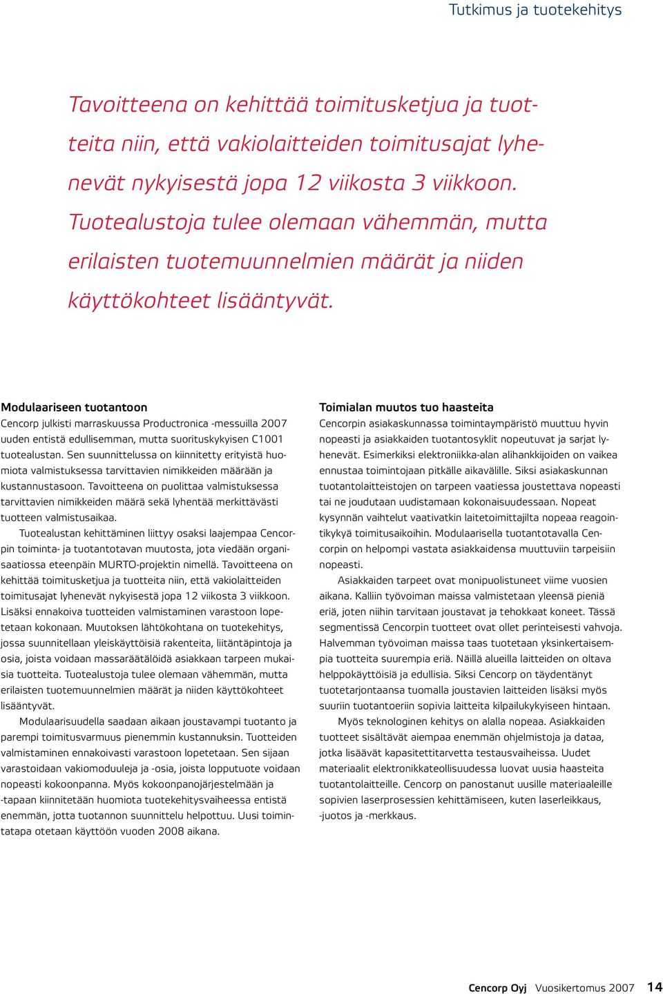 Modulaariseen tuotantoon Cencorp julkisti marraskuussa Productronica -messuilla 2007 uuden entistä edullisemman, mutta suorituskykyisen C1001 tuotealustan.