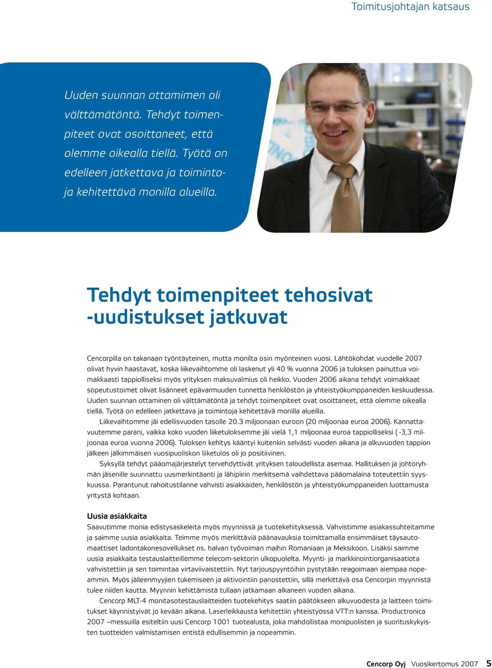 Lähtökohdat vuodelle 2007 olivat hyvin haastavat, koska liikevaihtomme oli laskenut yli 40 % vuonna 2006 ja tuloksen painuttua voimakkaasti tappiolliseksi myös yrityksen maksuvalmius oli heikko.