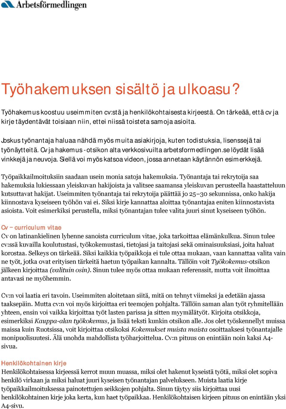 se löydät lisää vinkkejä ja neuvoja. Siellä voi myös katsoa videon, jossa annetaan käytännön esimerkkejä. Työpaikkailmoituksiin saadaan usein monia satoja hakemuksia.