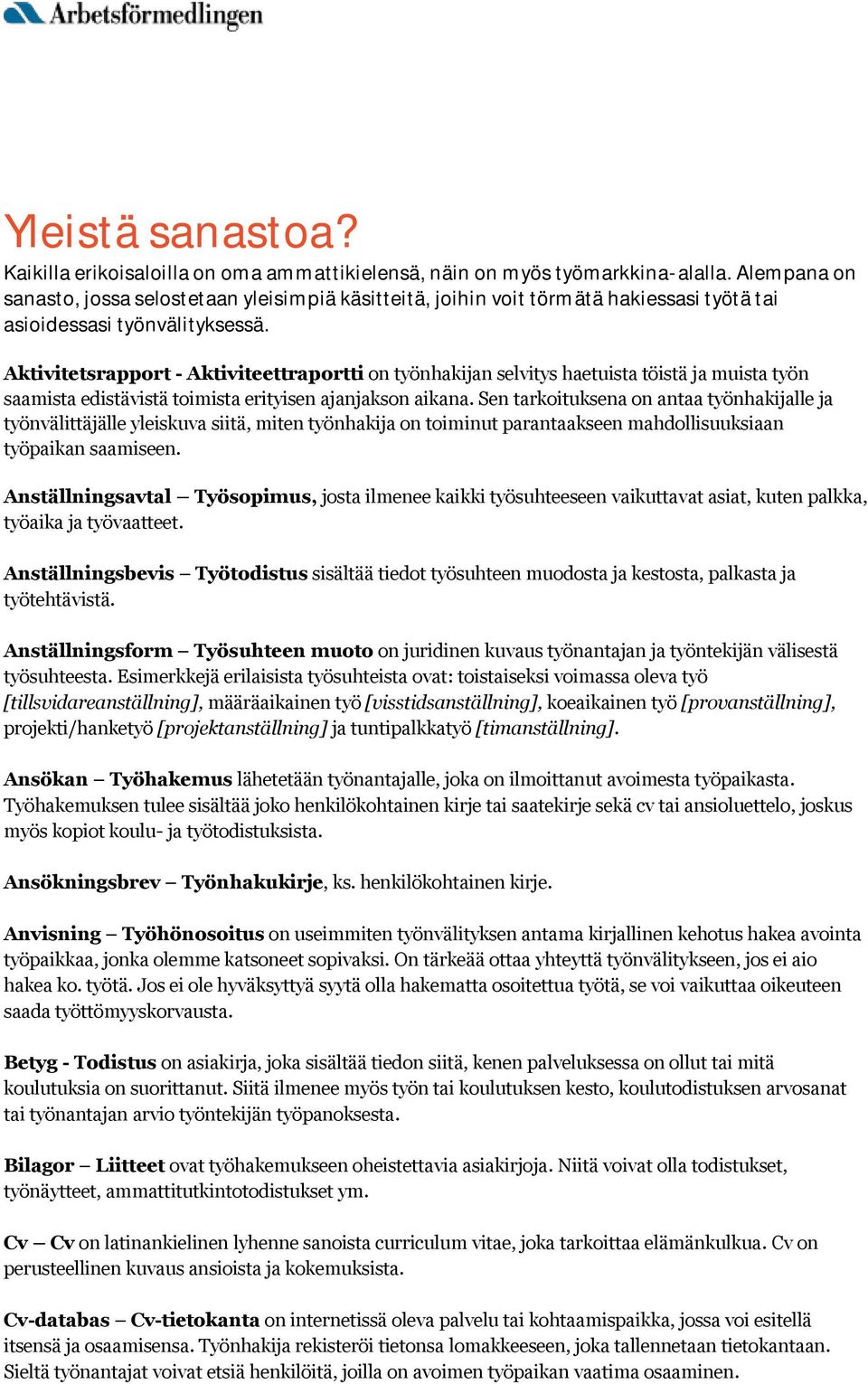 Aktivitetsrapport - Aktiviteettraportti on työnhakijan selvitys haetuista töistä ja muista työn saamista edistävistä toimista erityisen ajanjakson aikana.