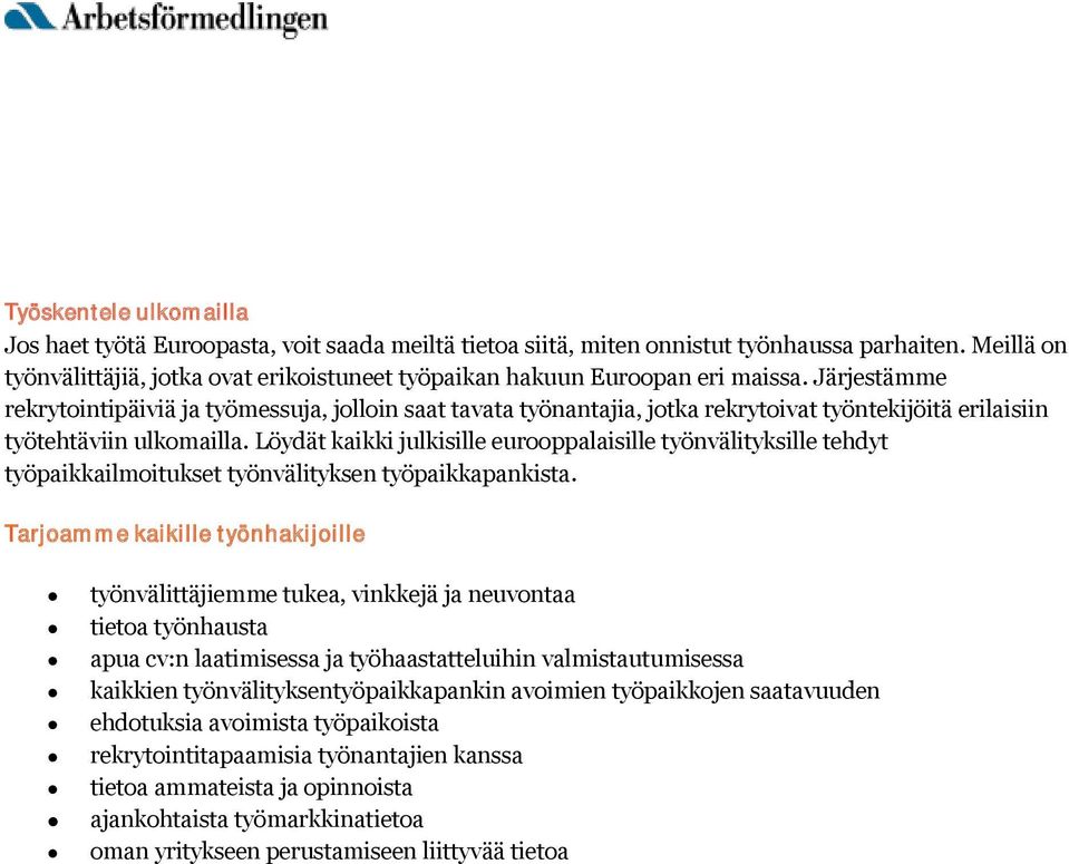 Järjestämme rekrytointipäiviä ja työmessuja, jolloin saat tavata työnantajia, jotka rekrytoivat työntekijöitä erilaisiin työtehtäviin ulkomailla.