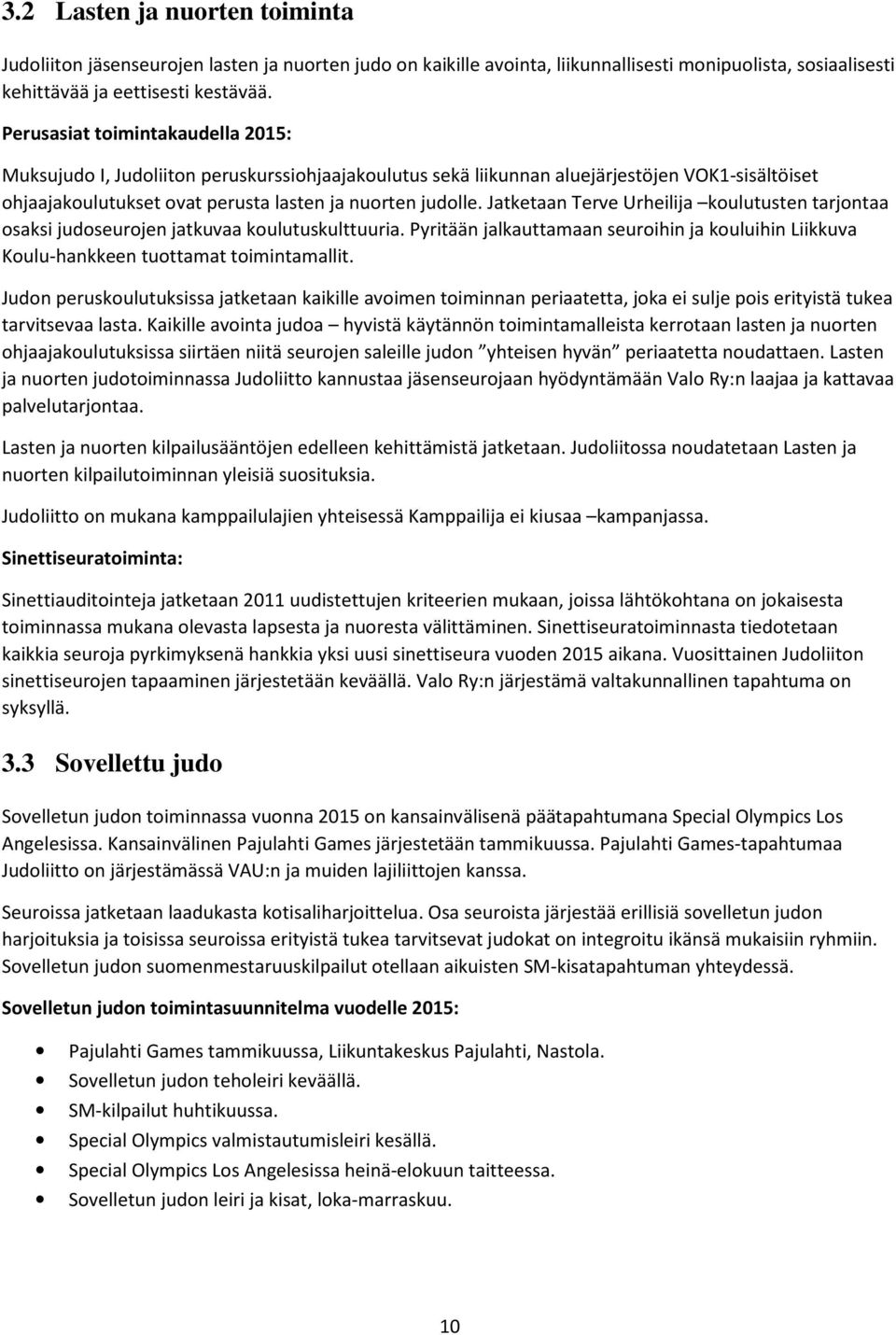 Jatketaan Terve Urheilija koulutusten tarjontaa osaksi judoseurojen jatkuvaa koulutuskulttuuria. Pyritään jalkauttamaan seuroihin ja kouluihin Liikkuva Koulu-hankkeen tuottamat toimintamallit.