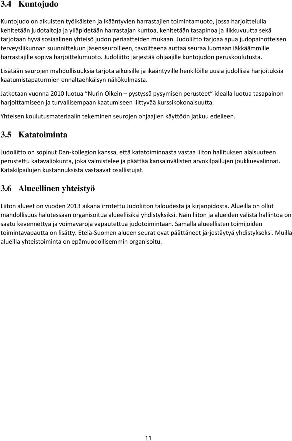 Judoliitto tarjoaa apua judopainotteisen terveysliikunnan suunnitteluun jäsenseuroilleen, tavoitteena auttaa seuraa luomaan iäkkäämmille harrastajille sopiva harjoittelumuoto.