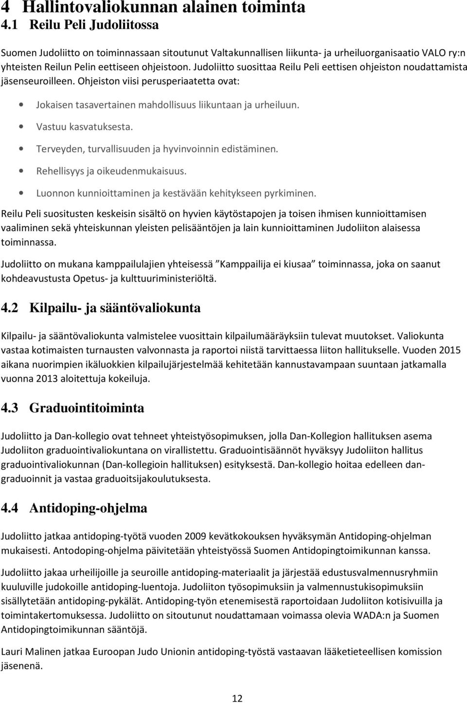 Judoliitto suosittaa Reilu Peli eettisen ohjeiston noudattamista jäsenseuroilleen. Ohjeiston viisi perusperiaatetta ovat: Jokaisen tasavertainen mahdollisuus liikuntaan ja urheiluun.