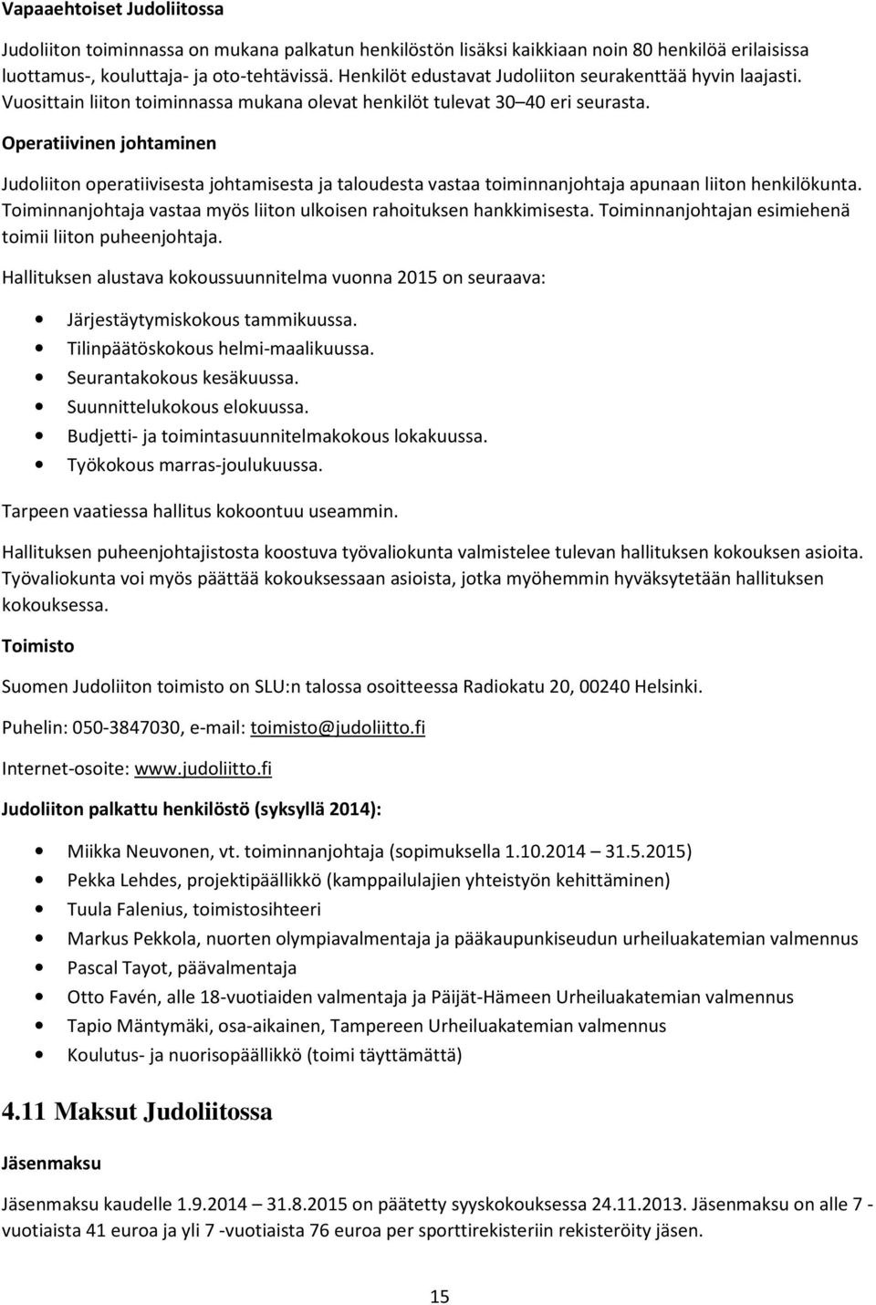 Operatiivinen johtaminen Judoliiton operatiivisesta johtamisesta ja taloudesta vastaa toiminnanjohtaja apunaan liiton henkilökunta.