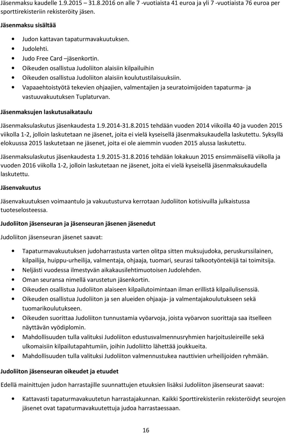 Vapaaehtoistyötä tekevien ohjaajien, valmentajien ja seuratoimijoiden tapaturma- ja vastuuvakuutuksen Tuplaturvan. Jäsenmaksujen laskutusaikataulu Jäsenmaksulaskutus jäsenkaudesta 1.9.2014-31.8.