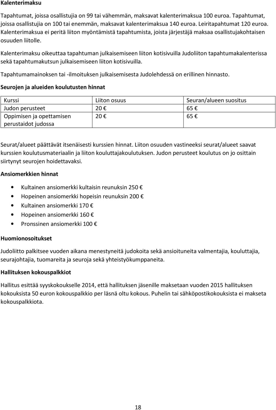 Kalenterimaksu oikeuttaa tapahtuman julkaisemiseen liiton kotisivuilla Judoliiton tapahtumakalenterissa sekä tapahtumakutsun julkaisemiseen liiton kotisivuilla.