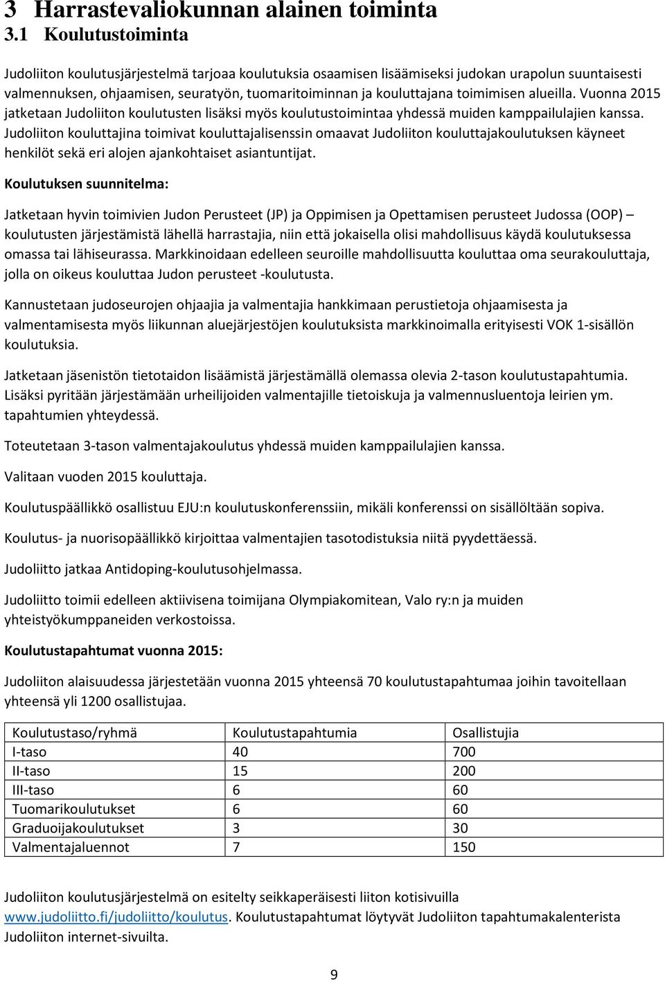 toimimisen alueilla. Vuonna 2015 jatketaan Judoliiton koulutusten lisäksi myös koulutustoimintaa yhdessä muiden kamppailulajien kanssa.