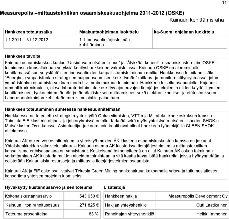 OSKEtoiminnassa konsultoidaan yrityksiä kehityshankkeiden valmistelussa. Kainuun OSKE on aiemmin ollut kehittämässä suuryrityslähtöisten innovaatioiden kaupallistamistoiminnan mallia.