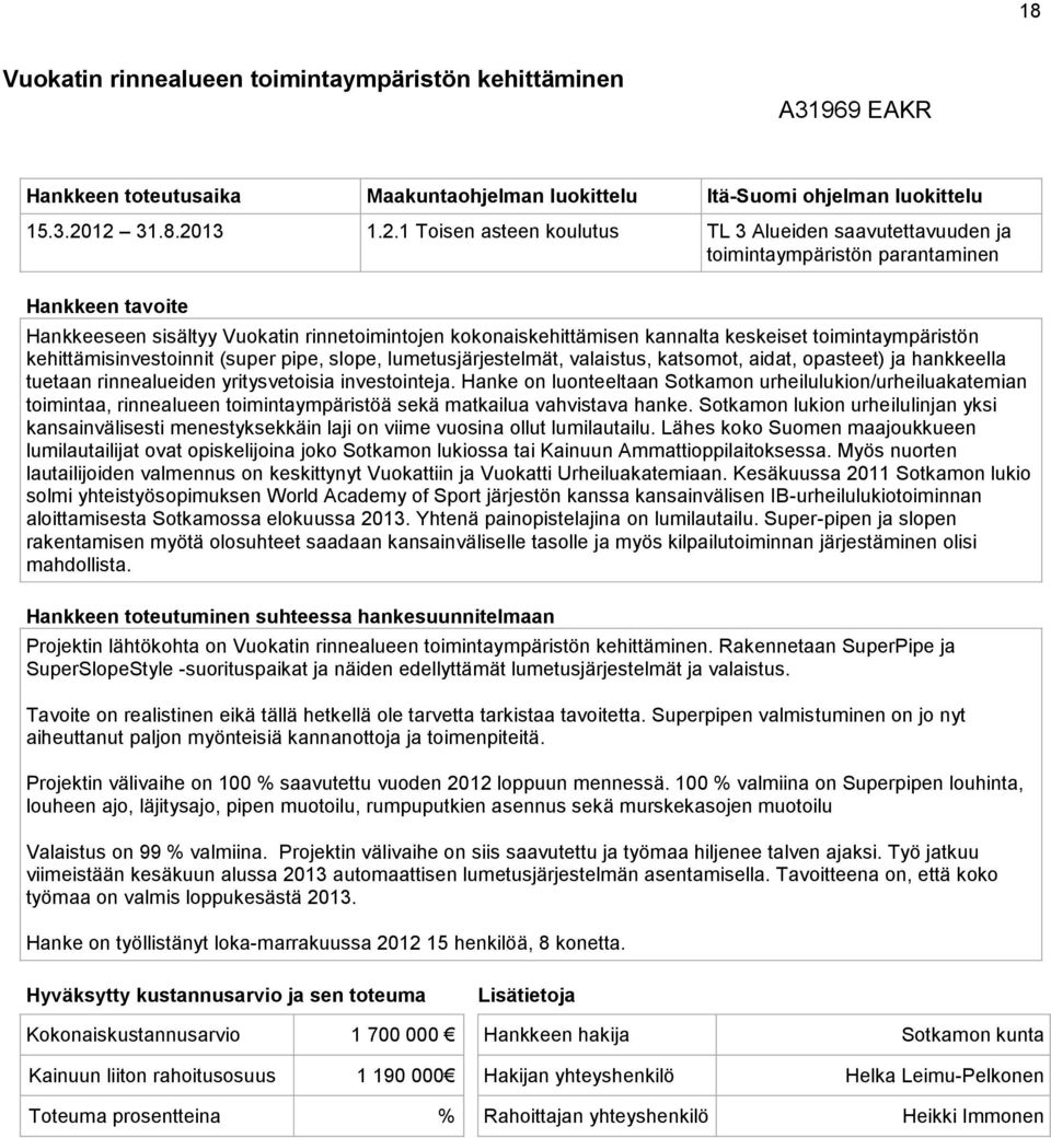 toimintaympäristön kehittämisinvestoinnit (super pipe, slope, lumetusjärjestelmät, valaistus, katsomot, aidat, opasteet) ja hankkeella tuetaan rinnealueiden yritysvetoisia investointeja.