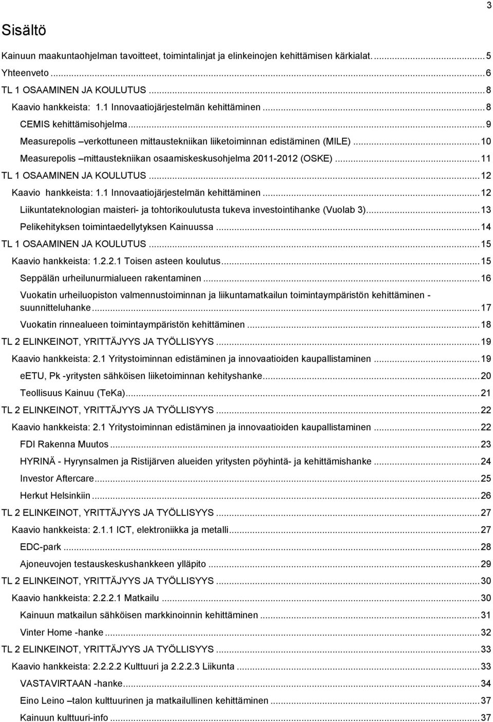 .. 10 Measurepolis mittaustekniikan osaamiskeskusohjelma 2011-2012 (OSKE)... 11 TL 1 OSAAMINEN JA KOULUTUS... 12 Kaavio hankkeista: 1.1 Innovaatiojärjestelmän kehittäminen.